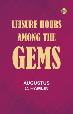 Leisure hours among the gems(Paperback, Augustus C. Hamlin)