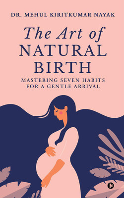The Art of Natural Birth(English, Hardcover, Dr. Mehul Kiritkumar Nayak)