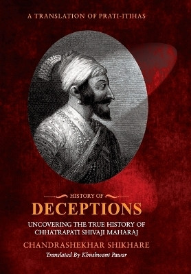 History of Deceptions - Uncovering The True History of Chhatrapati Shivaji Maharaj(English, Hardcover, Shikare Chandrashekhar)