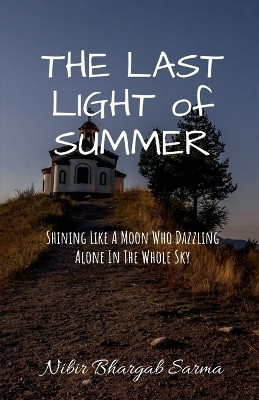THE LAST LIGHT of SUMMER  - Shining Like A Moon Who Dazzling Along The Whole Sky(English, Paperback, Nibir Bhargab Sarma)