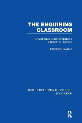 The Enquiring Classroom (RLE Edu O)(English, Paperback, Rowland Stephen)