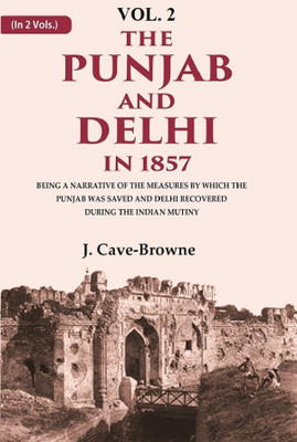 The Punjab and Delhi in 1857: Being a Narrative of the Measures by Which the Punjab Was Saved and Delhi Recovered During the Indian Mutiny 2nd(Paperback, J. Cave-Browne)