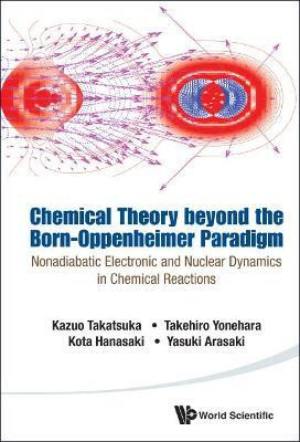 Chemical Theory Beyond The Born-oppenheimer Paradigm: Nonadiabatic Electronic And Nuclear Dynamics In Chemical Reactions(English, Hardcover, Takatsuka Kazuo)