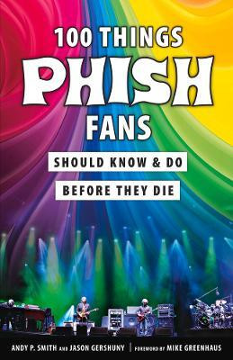 100 Things Phish Fans Should Know & Do Before They Die(English, Paperback, Smith Andy P.)