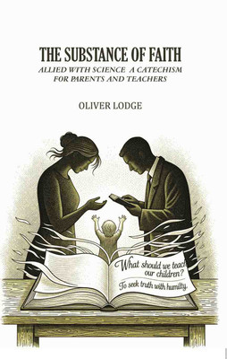 The substance of faith: allied with science a catechism for parents and teachers(Paperback, Oliver Lodge)