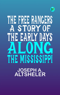 The Free Rangers: A Story of the Early Days Along the Mississippi(Paperback, Joseph A. Altsheler)