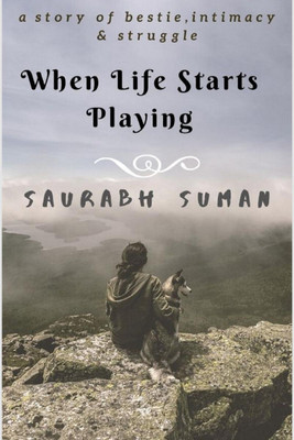 WHEN LIFE STARTS PLAYING  - The Story of Besties,Intimacy & Struggle(English, Hardcover, SAURABH SUMAN)