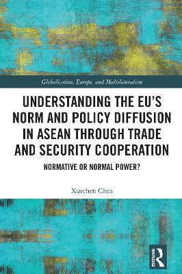 Understanding the EU's Norm and Policy Diffusion in ASEAN through Trade and Security Cooperation(English, Electronic book text, Chen Xuechen)