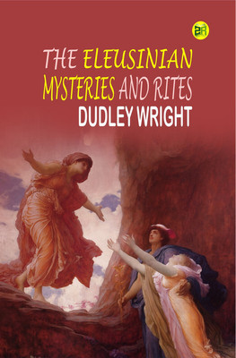 The Eleusinian Mysteries and Rites(Paperback, Dudley Wright)