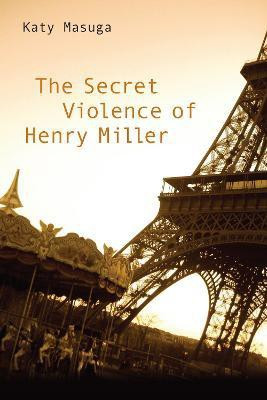 The Secret Violence of Henry Miller(English, Hardcover, Masuga Katy)