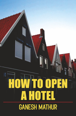 How to Open a Hotel : A Guide to Accomplish Your Dreams(Paperback, Ganesh Mathur)