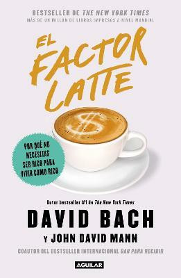 El factor latte: Por que no necesitas ser rico para vivir como rico / The Latte Factor : Why You Don't Have to Be Rich to Live Rich(Spanish, Paperback, Bach David)