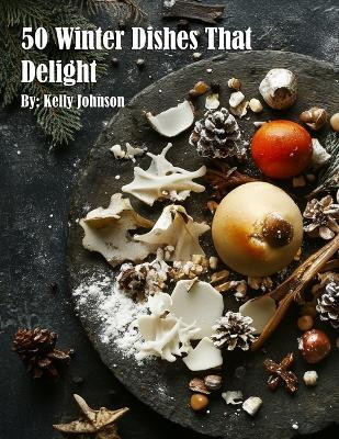 50 Winter Gourmet Dishes(English, Paperback, Johnson Kelly)