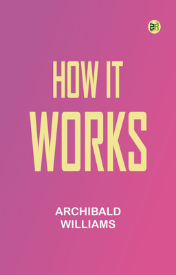 How it Works(Paperback, Archibald Williams)