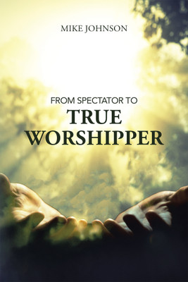 From Spectator to True Worshipper(English, Paperback, Johnson Mike)