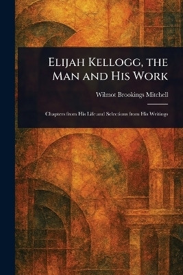 Elijah Kellogg, the Man and His Work(English, Paperback, Mitchell Wilmot Brookings)