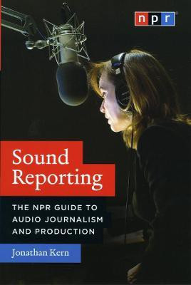 Sound Reporting - The NPR Guide to Audio Journalism and Production(English, Paperback, Kern Jonathan)