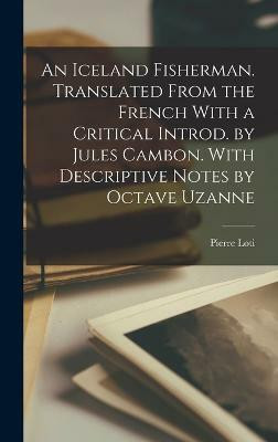 An Iceland Fisherman. Translated From the French With a Critical Introd. by Jules Cambon. With Descriptive Notes by Octave Uzanne(English, Hardcover, Loti Pierre)