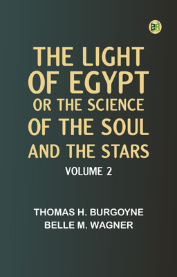 The Light of Egypt; Or, The Science of the Soul and the Stars -- Volume 2(Paperback, Thomas H. Burgoyne, Belle M. Wagner)