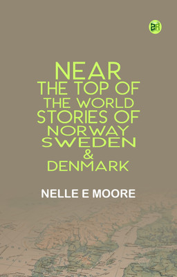 Near the Top of the World Stories of Norway Sweden & Denmark(Paperback, Nelle E Moore)