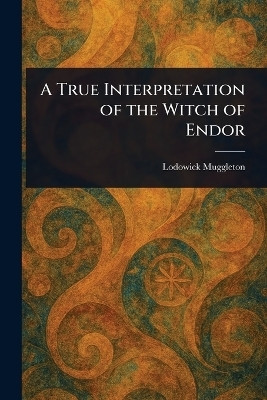 A True Interpretation of the Witch of Endor(English, Paperback, Muggleton Lodowick)