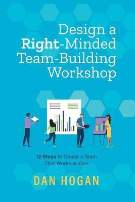 Design a Right-Minded, Team-Building Workshop(English, Paperback, Hogan Dan)