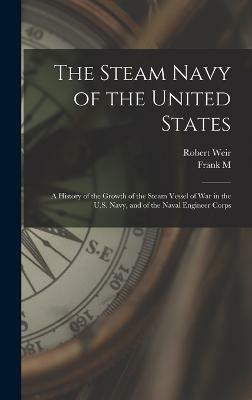 The Steam Navy of the United States; A History of the Growth of the Steam Vessel of war in the U.S. Navy, and of the Naval Engineer Corps(English, Hardcover, Weir Robert)