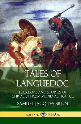Tales of Languedoc: Folklore and Stories of Chivalry from Medieval France (Hardcover)(English, Hardcover, Brun Samuel Jacques)
