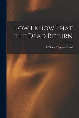 How I Know That the Dead Return(English, Paperback, Stead William Thomas)