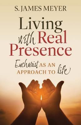 Living with Real Presence: Eucharist as an Approach to Life(English, Paperback, Meyer S James)