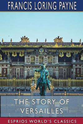 The Story of Versailles (Esprios Classics)(English, Paperback, Payne Francis Loring)
