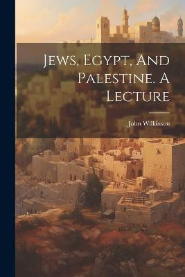 Jews, Egypt, And Palestine. A Lecture(English, Paperback, Wilkinson John)