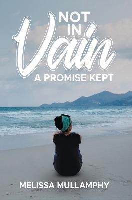 Not in Vain, A Promise Kept(English, Hardcover, Mullamphy Melissa)