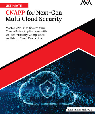 Ultimate CNAPP for Next-Gen Multi Cloud Security: Master CNAPP to Secure Your Cloud-Native Applications with Unified Visibility, Compliance, and Multi-Cloud Protection(Paperback, Ravi Kumar Malhotra)