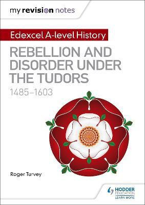 My Revision Notes: Edexcel A-level History: Rebellion and disorder under the Tudors, 1485-1603(English, Paperback, Turvey Roger)