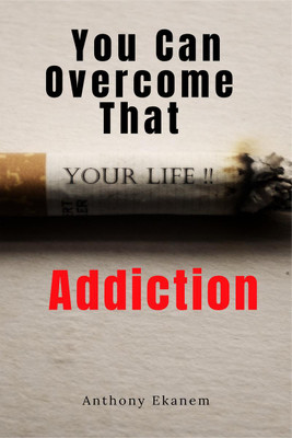You Can Overcome That Addiction(English, Paperback, Ekanem Anthony)