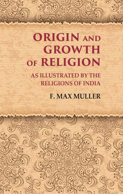 Origin and Growth of Religion As Illustrated by the Religions of India(Paperback, F. Max Muller)