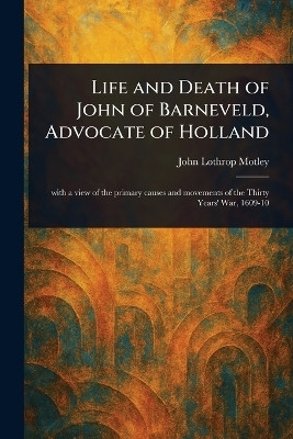 Life and Death of John of Barneveld, Advocate of Holland(English, Paperback, Motley John Lothrop)