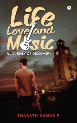 Life, Love and Music  - A Journey of Discovery(English, Paperback, Kumar P Bharath)