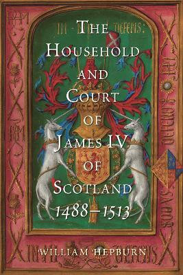 The Household and Court of James IV of Scotland, 1488-1513(English, Hardcover, Hepburn William)