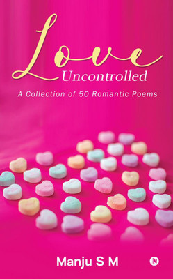 Love Uncontrolled  - A Collection of 50 Romantic Poems(English, Hardcover, Manju S M)