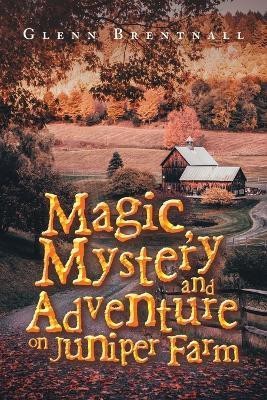 Magic, Mystery and Adventure on Juniper Farm(English, Paperback, Brentnall Glenn)