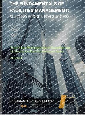 The Fundamentals of Facilities Management  - Building Blocks for Success(English, Hardcover, Raman Deep Singh Judge)