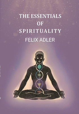 The Essentials of Spirituality [Hardcover](Hardcover, Felix Adler)