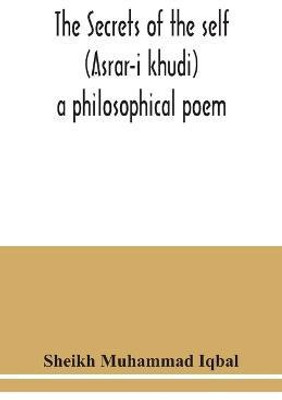 The Secrets of the self (Asrar-i khudi)(English, Paperback, Muhammad Iqbal Sheikh)