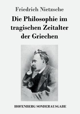 Die Philosophie im tragischen Zeitalter der Griechen(German, Paperback, Nietzsche Friedrich)