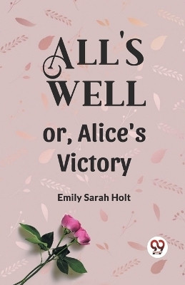 All's Well or, Alice's Victory(English, Paperback, Holt Emily Sarah)