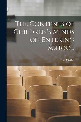The Contents of Children's Minds on Entering School(English, Paperback, Hall G Stanley 1844-1924)