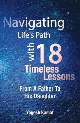 Navigating Life's Path with 18 Timeless Lessons: From A Father To His Daughter(Hardcover, Yogesh Kamat)