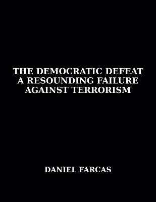 The Democratic Defeat a Resounding Failure zAgainst Terrorism(English, Paperback, Farcas Daniel)